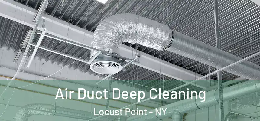 Air Duct Deep Cleaning Locust Point - NY