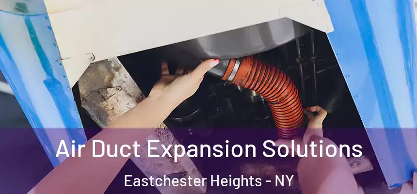 Air Duct Expansion Solutions Eastchester Heights - NY