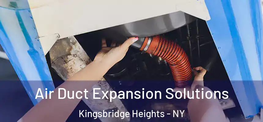 Air Duct Expansion Solutions Kingsbridge Heights - NY
