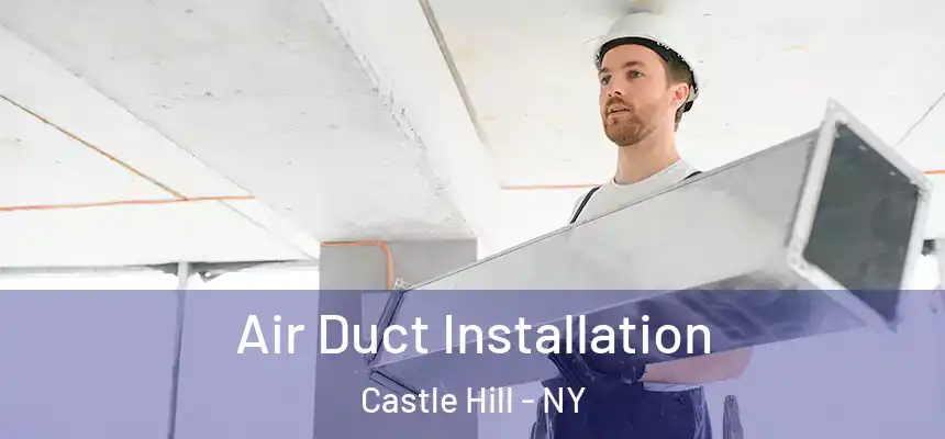 Air Duct Installation Castle Hill - NY