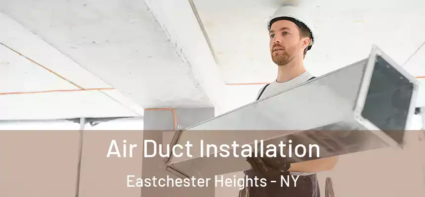 Air Duct Installation Eastchester Heights - NY