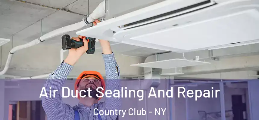Air Duct Sealing And Repair Country Club - NY