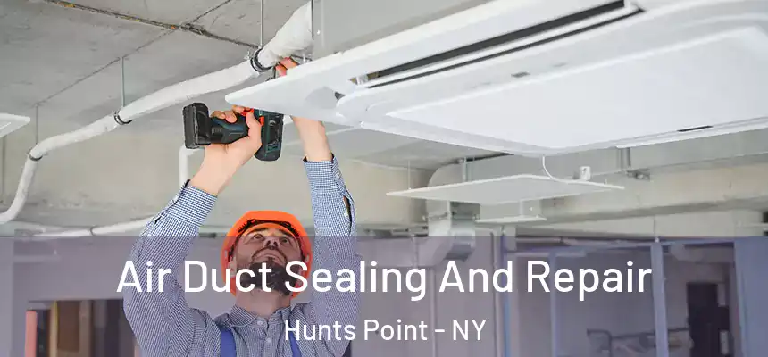 Air Duct Sealing And Repair Hunts Point - NY