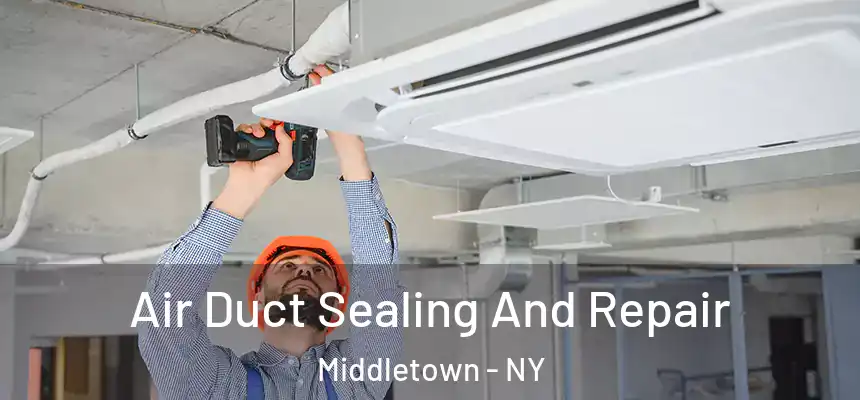 Air Duct Sealing And Repair Middletown - NY