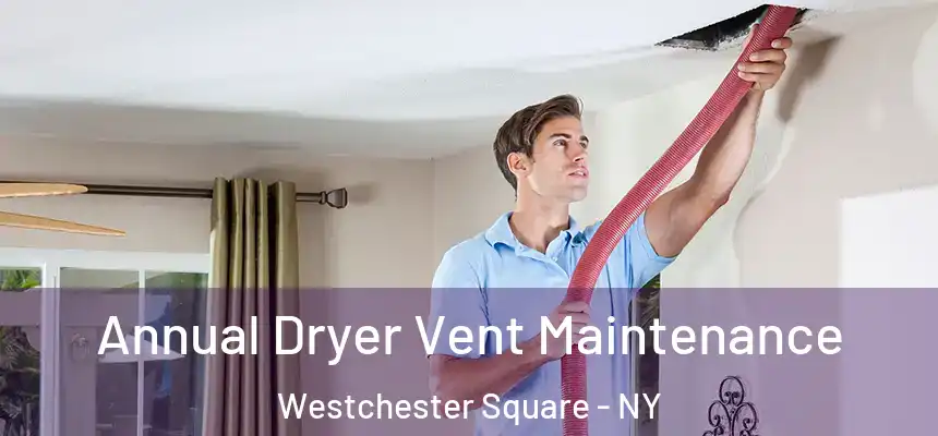 Annual Dryer Vent Maintenance Westchester Square - NY