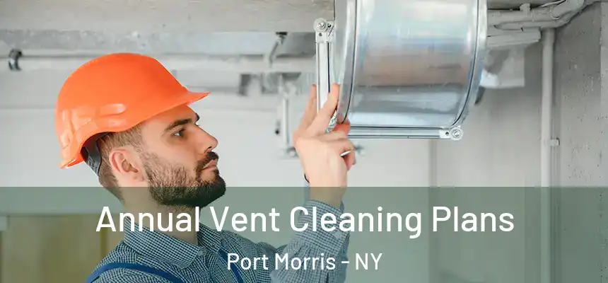 Annual Vent Cleaning Plans Port Morris - NY