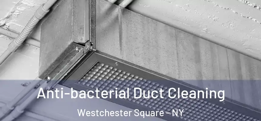 Anti-bacterial Duct Cleaning Westchester Square - NY