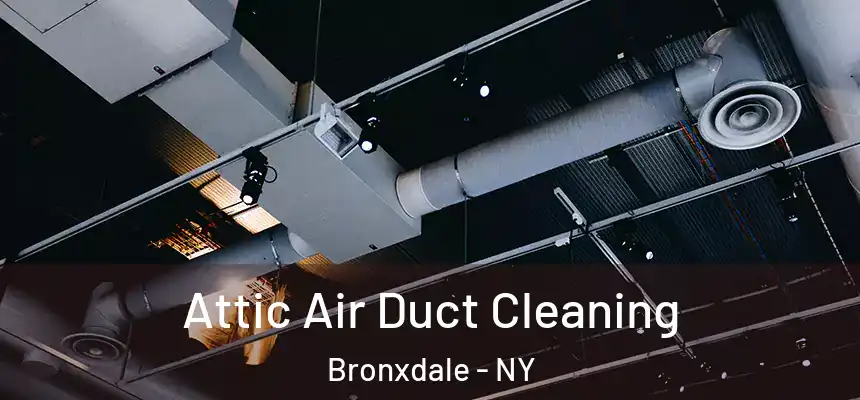 Attic Air Duct Cleaning Bronxdale - NY