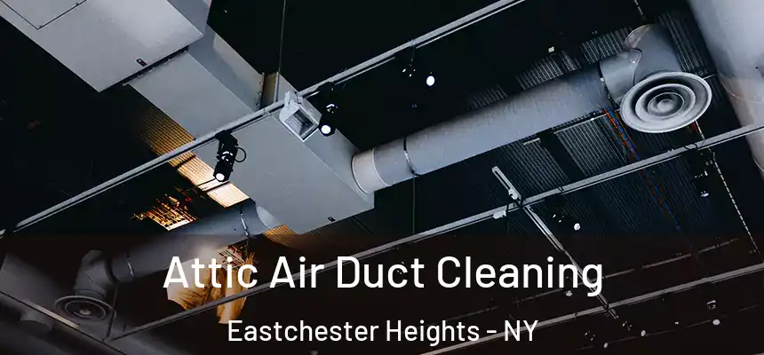 Attic Air Duct Cleaning Eastchester Heights - NY