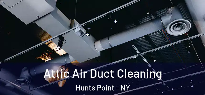 Attic Air Duct Cleaning Hunts Point - NY
