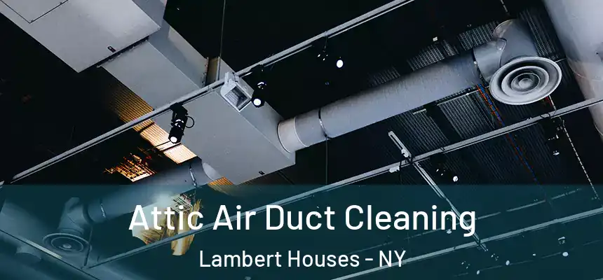 Attic Air Duct Cleaning Lambert Houses - NY