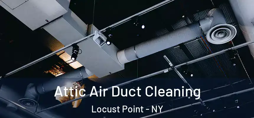 Attic Air Duct Cleaning Locust Point - NY