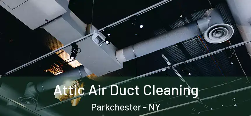Attic Air Duct Cleaning Parkchester - NY