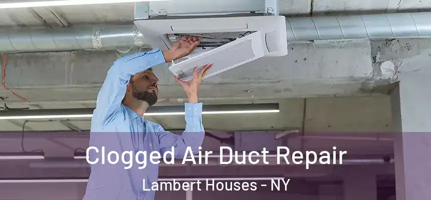 Clogged Air Duct Repair Lambert Houses - NY