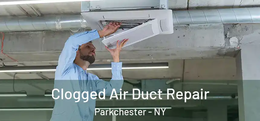 Clogged Air Duct Repair Parkchester - NY