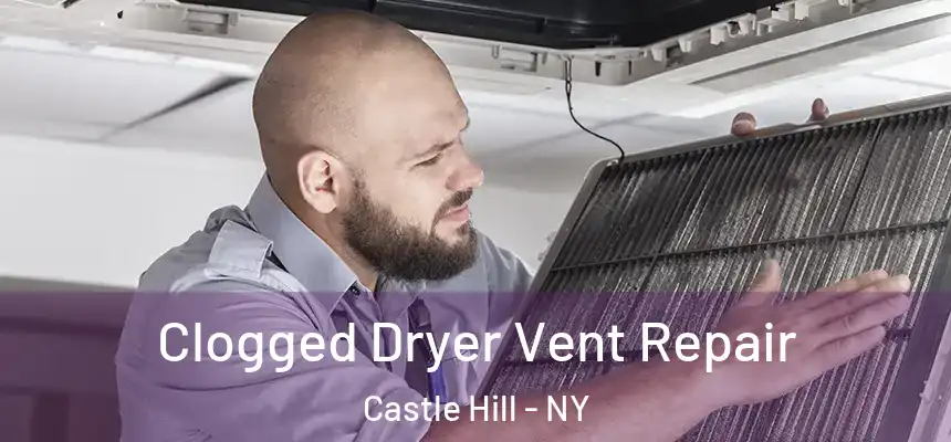 Clogged Dryer Vent Repair Castle Hill - NY