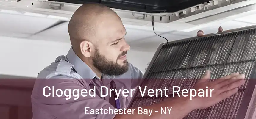 Clogged Dryer Vent Repair Eastchester Bay - NY