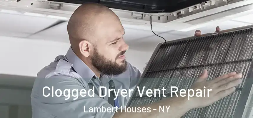 Clogged Dryer Vent Repair Lambert Houses - NY