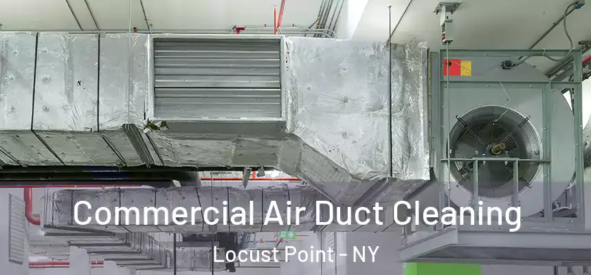 Commercial Air Duct Cleaning Locust Point - NY