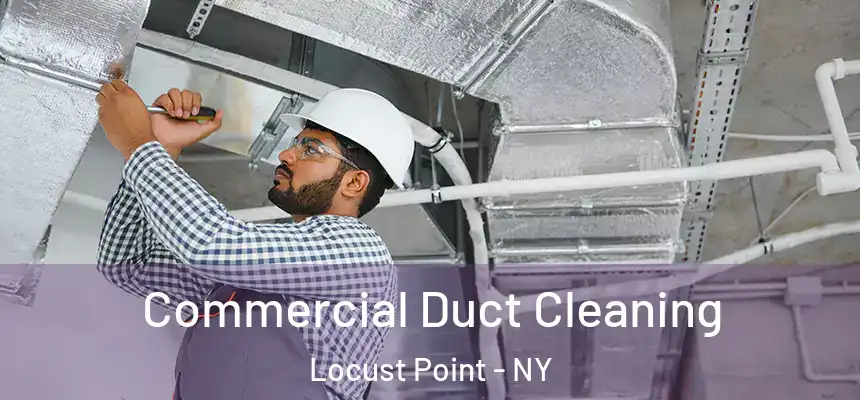 Commercial Duct Cleaning Locust Point - NY