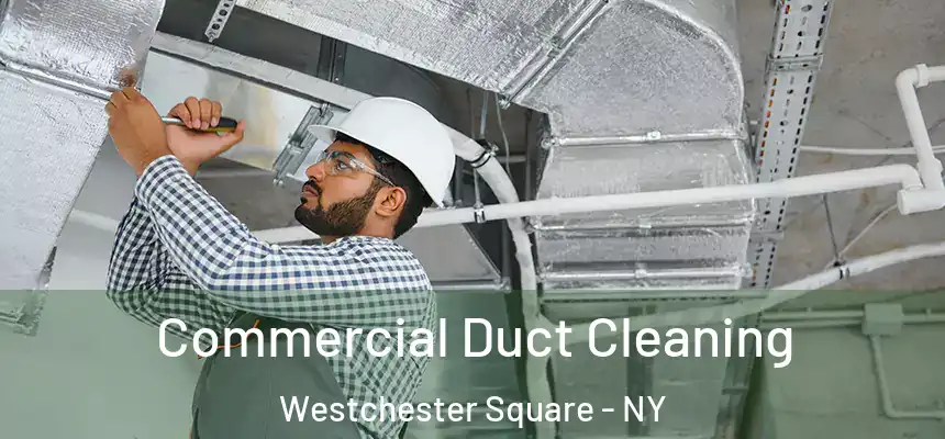 Commercial Duct Cleaning Westchester Square - NY