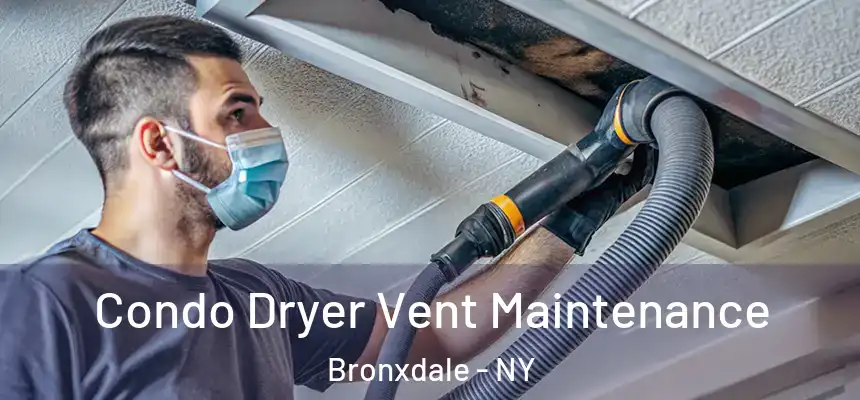 Condo Dryer Vent Maintenance Bronxdale - NY