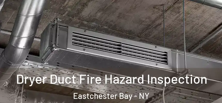 Dryer Duct Fire Hazard Inspection Eastchester Bay - NY