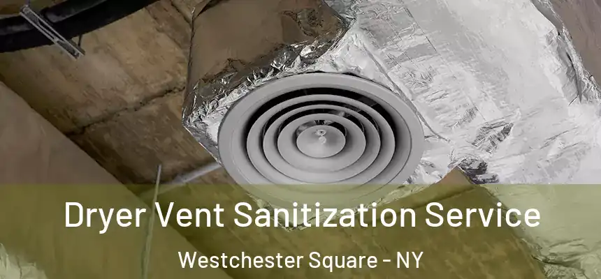 Dryer Vent Sanitization Service Westchester Square - NY