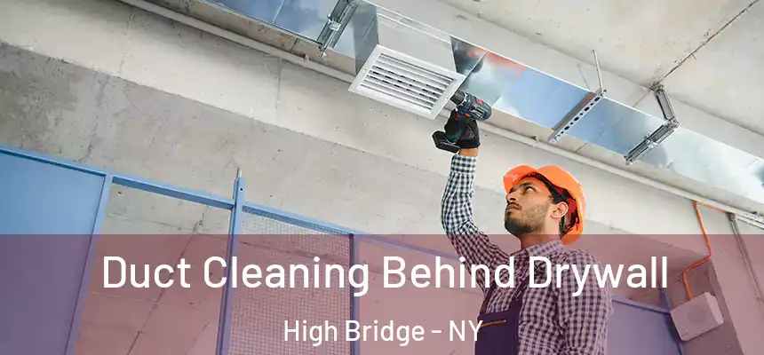 Duct Cleaning Behind Drywall High Bridge - NY
