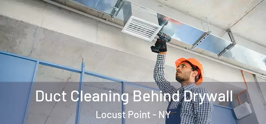  Duct Cleaning Behind Drywall Locust Point - NY