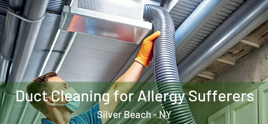Duct Cleaning for Allergy Sufferers Silver Beach - NY