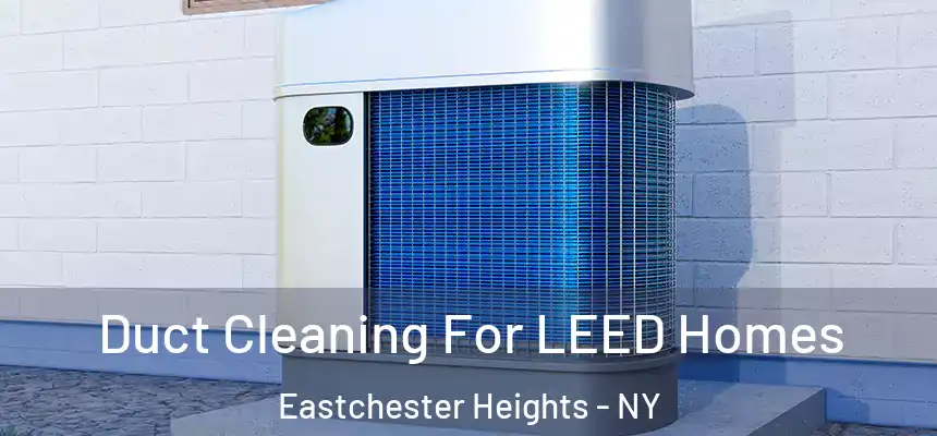  Duct Cleaning For LEED Homes Eastchester Heights - NY