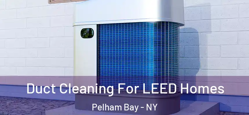 Duct Cleaning For LEED Homes Pelham Bay - NY