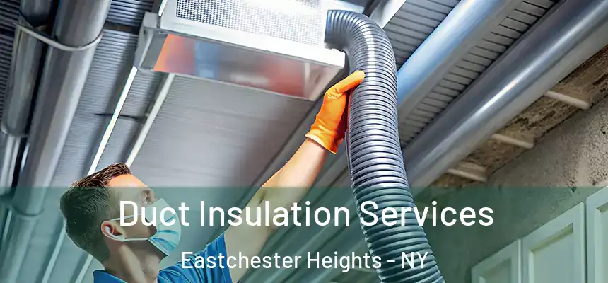 Duct Insulation Services Eastchester Heights - NY