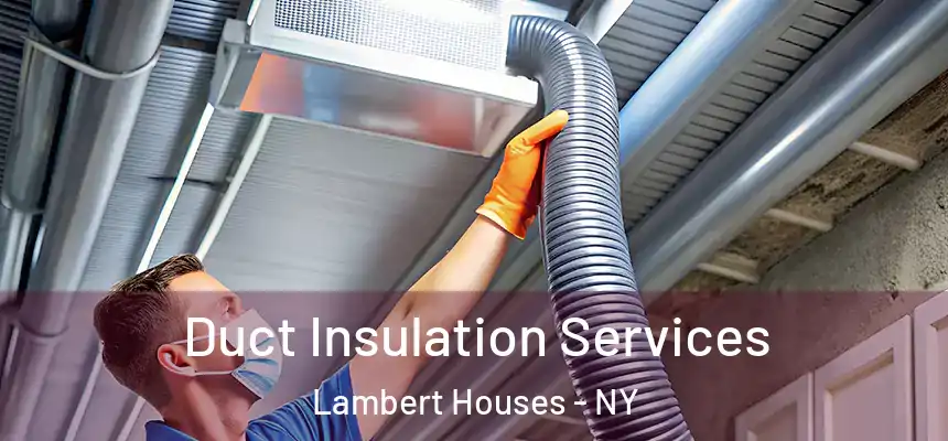Duct Insulation Services Lambert Houses - NY
