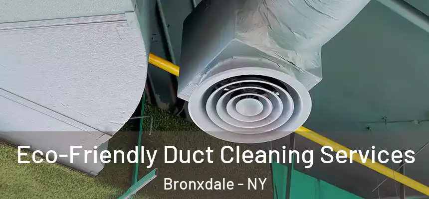 Eco-Friendly Duct Cleaning Services Bronxdale - NY