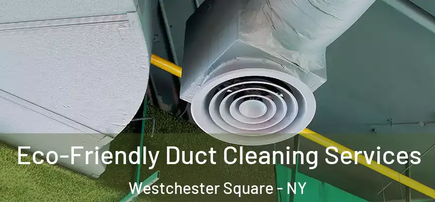 Eco-Friendly Duct Cleaning Services Westchester Square - NY