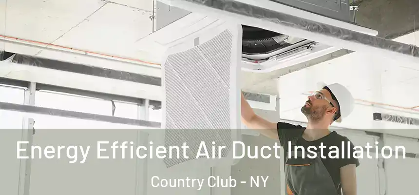 Energy Efficient Air Duct Installation Country Club - NY