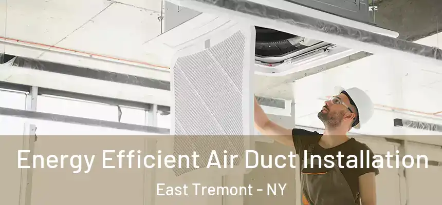 Energy Efficient Air Duct Installation East Tremont - NY