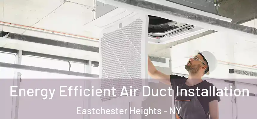  Energy Efficient Air Duct Installation Eastchester Heights - NY