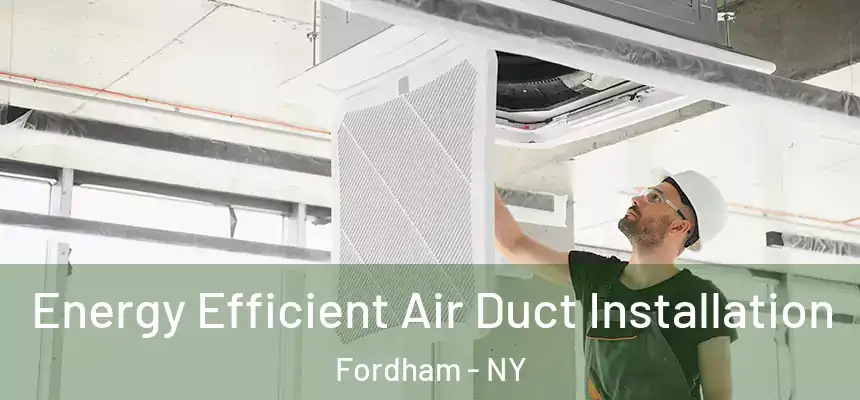 Energy Efficient Air Duct Installation Fordham - NY