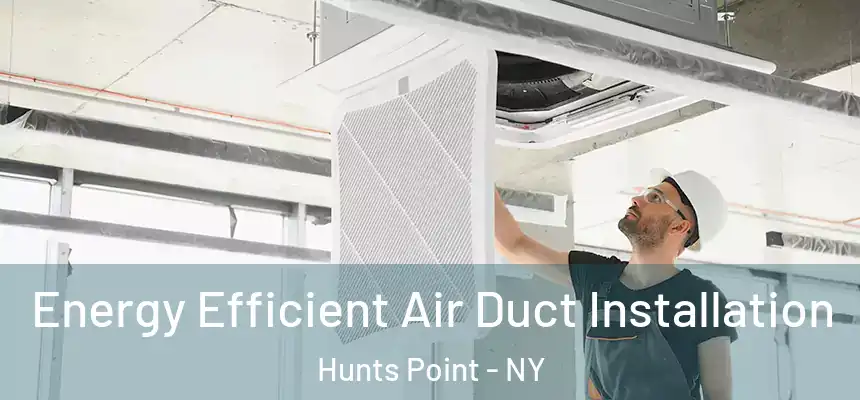 Energy Efficient Air Duct Installation Hunts Point - NY