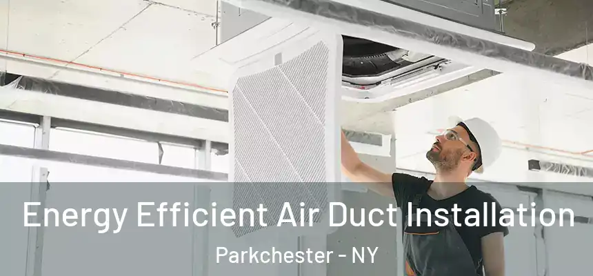 Energy Efficient Air Duct Installation Parkchester - NY