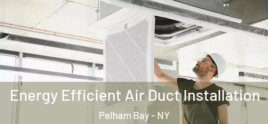 Energy Efficient Air Duct Installation Pelham Bay - NY