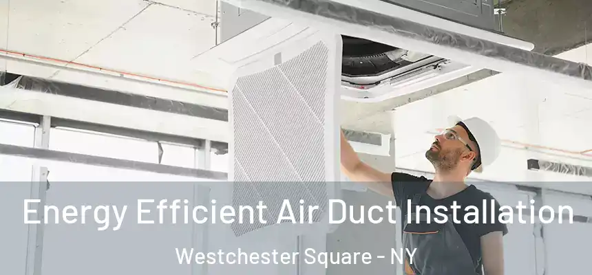  Energy Efficient Air Duct Installation Westchester Square - NY