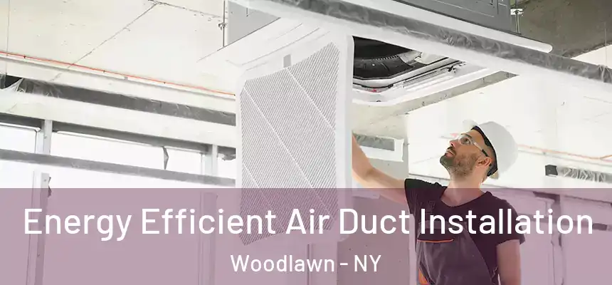 Energy Efficient Air Duct Installation Woodlawn - NY