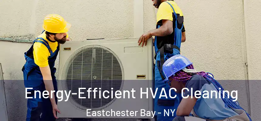 Energy-Efficient HVAC Cleaning Eastchester Bay - NY