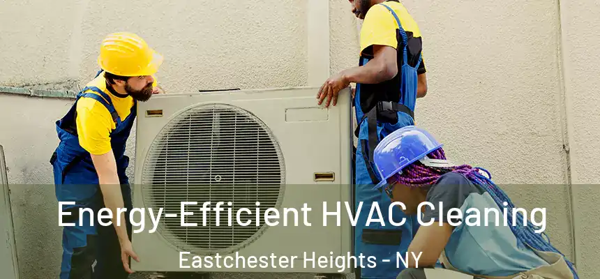 Energy-Efficient HVAC Cleaning Eastchester Heights - NY
