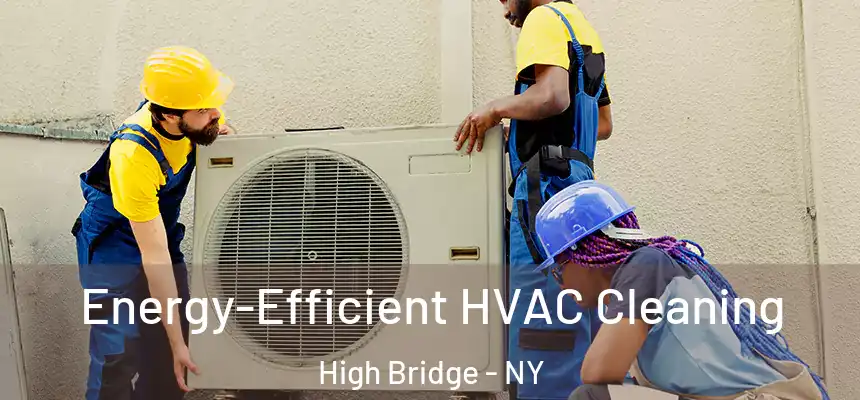 Energy-Efficient HVAC Cleaning High Bridge - NY