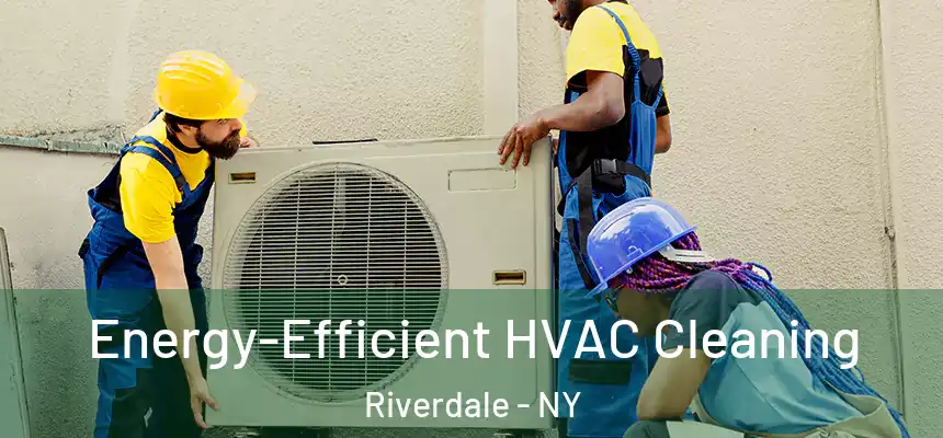 Energy-Efficient HVAC Cleaning Riverdale - NY